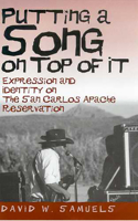 Putting a Song on Top of It: Expression And Identity on the San Apache Reservation 081652601X Book Cover