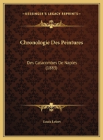 Chronologie Des Peintures: Des Catacombes De Naples (1883) 1160341230 Book Cover