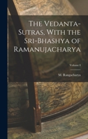 The Vedanta-Sutras, With the Sri-Bhashya of Ramanujacharya; Volume I 1015453236 Book Cover