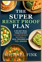 The Super Reset Proof Plan: 50+ Low Carb Recipes That Rebalance and Reignite Your Life: A 30-Day Real Food System to Lose Weight Naturally, Heal Cravings, and Feel Amazing B0FFM9DSKR Book Cover