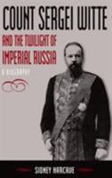 Count Sergei Witte and the Twilight of Imperial Russia: A Biography 0765614227 Book Cover