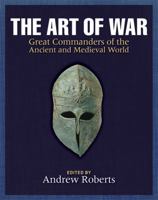 The Art of War: Great Commanders of the Ancient and Medieval Worlds 1600 BC - AD 1600 1847245161 Book Cover