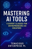 Master AI Tools: 5 expert classes for beginners, entrepreneurs and content creators B0FJTR9WB5 Book Cover