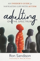 Adulting on the Spectrum: An Insider's Guide for Navigating Life with Autism 0825449332 Book Cover