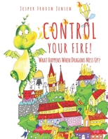 Control Your Fire!: What Happens When Dragons Mess Up B09M7CJHV5 Book Cover