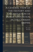 A General View of the History and Organisation of Public Education in the German Empire 1018973656 Book Cover