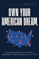 Own Your American Dream: 8 Proven Paths to Start a Business and Secure a U.S. Visa 1968393005 Book Cover