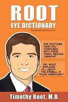Root Eye Dictionary: A "Layman's Explanation" of the eye and common eye problems 0989750108 Book Cover