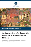 Antigone stirbt nie: Gegen die Dialektik in dramatisierten Mythen: Die Sehnsucht unter den Ulmen: Antigone: Griechisch: Andhayug: Sita's Versprechen (German Edition) B0CJ41XF52 Book Cover