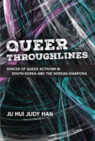 Queer Throughlines: Spaces of Queer Activism in South Korea and the Korean Diaspora (Global Queer Asias) 0472077724 Book Cover