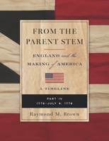 FROM THE PARENT STEM: ENGLAND and the MAKING of AMERICA: PART IV: 1776 - JULY 4, 1776 B0FHG69PRY Book Cover