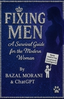 Fixing Men: A Survival Guide for the modern Woman B0GCD73JKJ Book Cover