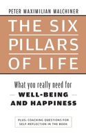 The six pillars of life: What you really need for WELL-BEING - AND HAPPINESS 3757829581 Book Cover