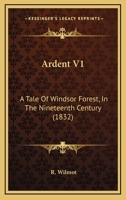 Ardent V1: A Tale Of Windsor Forest, In The Nineteenth Century 1165312336 Book Cover