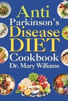 Anti Parkinson's Disease Diet Cookbook: Beginners and Seniors Newly Diagnosed Delicious Recipes to Reverse, Prevent, and Cure Parkinson's Disease Symptoms B0CPQ8YQMT Book Cover