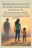 Gemeinsame Elternschaft mit einem narzisstischen Ex-Partner für alleinerziehende Mütter: Schütze deine Kinder, setze Grenzen und gewinne Frieden ... toxischer Vormundschaft (German Edition) B0G6THKWBN Book Cover