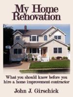 My Home Renovation: What You Should Know Before You Hire a Home Improvement Contractor 1434351351 Book Cover