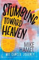 Stumbling Toward Heaven: Mike Hamel on Cancer, Crashes and Questions 1461005000 Book Cover