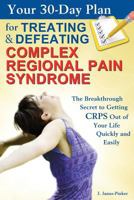 Your 30-Day Plan for Treating and Defeating Complex Regional Pain Syndrome 1496148622 Book Cover