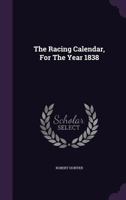 The Racing Calendar, for the Year 1838 1278238921 Book Cover