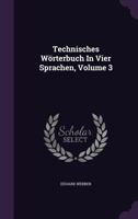 Technisches Worterbuch in Vier Sprachen, Volume 3 1347041028 Book Cover