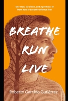 Breathe.Run.Live.: One man, six cities and one promise: to learn to breathe without fear. B0GHY9HYS7 Book Cover
