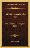 The Skeleton and the Rose, and Gems by the Wayside 1120928494 Book Cover