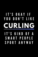 It's Okay If You Don't Like Curling It's Kind Of A Smart People Sport Anyway: Funny Journal Gift For Him / Her Athlete Softback Writing Book Notebook (6" x 9") 120 Lined Pages 169723013X Book Cover