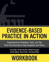 Workbook: Evidence-Based Practice in Action: Comprehensive Strategies, Tools, and Tips from the University of Iowa Hospitals and Clinics 1945157518 Book Cover