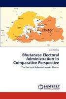 Bhutanese Electoral Administration In Comparative Perspective: The Electoral Administration - Bhutan 3659280739 Book Cover