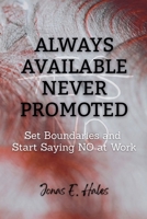 Always Available Never Promoted: Set Boundaries and Start Saying NO at Work B0GH6NLDXL Book Cover