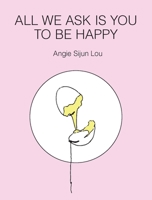 All We Ask Is You to Be Happy 1938900316 Book Cover