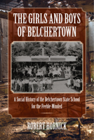 The Girls and Boys of Belchertown: A Social History of the Belchertown State School for the Feeble-Minded 155849944X Book Cover