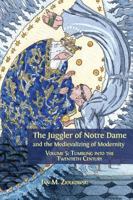 The Juggler of Notre Dame and the Medievalizing of Modernity: Volume 5: Tumbling Into the Twentieth Century 1013291484 Book Cover