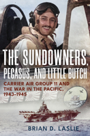 The Sundowners, Pegasus, and Little Butch: Carrier Air Group 11 and the War in the Pacific, 1943-1945 1682478785 Book Cover