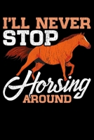 I'll Never Stop Horsing Around: Cute I'll Never Stop Horsing Around Funny Horse Riding Pun Blank Composition Notebook for Journaling & Writing (120 Lined Pages, 6" x 9") 1711099414 Book Cover