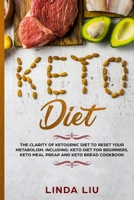 Keto Diet & Cookbook: The Clarity of Ketogenic Diet to Reset Your Metabolism. This Book Includes : Keto Diet for Beginners, Keto Meal Prep, Keto Bread Cookbook 1700497235 Book Cover