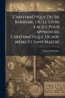L'arithmétique Du Sr. Barreme, Ou Le Livre Facile Pour Apprendre L'arithmétique De Soi-même Et Sans Maître: Ouvrage Très-nécessaire A Toute Sorte De Personnes ... 1176147684 Book Cover