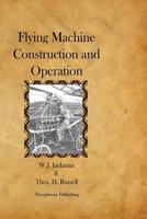 Flying Machines: Construction and Operation; a Practical Book Which Shows, in Illustrations, Working Plans and Text, how to Build and Navigate the Modern Airship 147815487X Book Cover