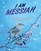 I Am Messiah: A 21st Century Call To Faith, Freedom, and America's Unfinished Promise 1665781742 Book Cover