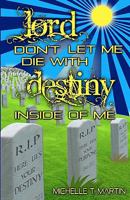 Lord, Don't Let Me Die with Destiny Inside of Me 0980246873 Book Cover