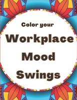 Color Your Workplace Mood Swings: Humorous Stress Relieving Coloring book for Adults B08WJW8Y4H Book Cover