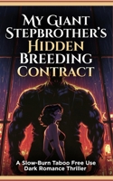 My Giant Stepbrother’s Hidden Breeding Contract: A Slow-Burn Taboo Free Use Dark Romance Thriller B0H87RPBY6 Book Cover