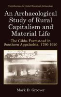 An Archaeological Study of Rural Capitalism and Material Life: The Gibbs Farmstead in Southern Appalachia (Contributions to Global Historical Archaeology) ... To Global Historical Archaeology) 0306477734 Book Cover