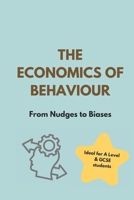 The Economics of Behaviour: Ideal for A Level and GCSE students: From Nudges to Biases B0F7XMWPMF Book Cover