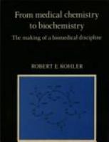 From Medical Chemistry to Biochemistry: The Making of a Biomedical Discipline 0521090474 Book Cover