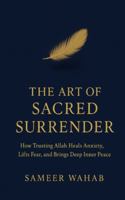 The Art of Sacred Surrender: How Trusting Allah Relieves Anxiety, Reduces Overthinking, and Brings Deep Inner Peace - Tawakkul B0G57Y7M8S Book Cover