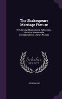 The Shakespeare Marriage Picture: With Critical Observations, Reflections, Historical Memoranda, Correspondence, Literary Notices, Etc. 1120927218 Book Cover