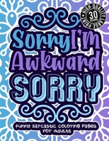 Sorry I'M Awkward Sorry: Funny Sarcastic Coloring pages For Adults: Humorous Colouring Gift Book For Sarcasm Addicts W/ Sassy Sayings & Geometric Patterns For Stress Relief & Relaxation B08W7DWX37 Book Cover