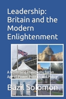 Leadership: Britain and the Modern Enlightenment: A Governing Philosophy for an Age of Power, Politics and Policy B0GGBBG6PY Book Cover